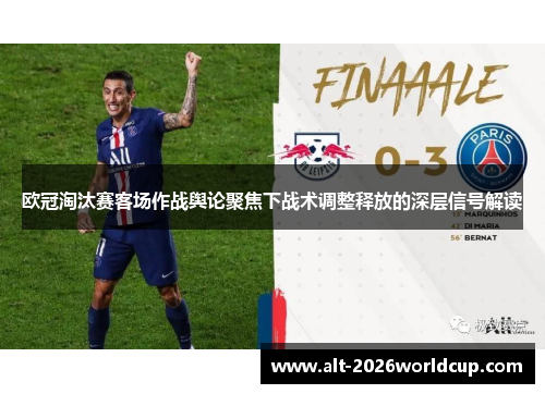 欧冠淘汰赛客场作战舆论聚焦下战术调整释放的深层信号解读 欧冠淘汰赛客场作战舆论聚焦下战术调整释放的深层信号解读