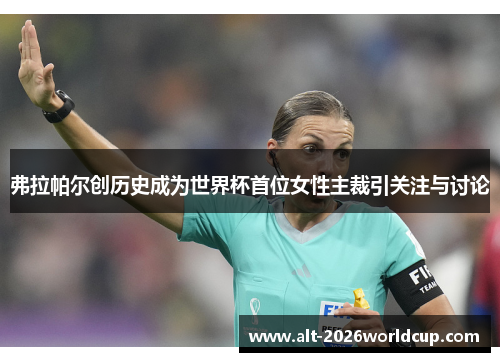 弗拉帕尔创历史成为世界杯首位女性主裁引关注与讨论 弗拉帕尔创历史成为世界杯首位女性主裁引关注与讨论